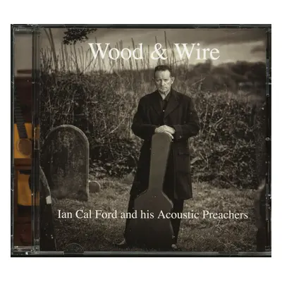 Ian Cal Ford & His Acoustic Preachers - Wood & Wire (CD)