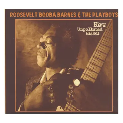 Roosevelt 'Booba' Barnes & The Playboys - Raw Unpolluted Blues (CD)