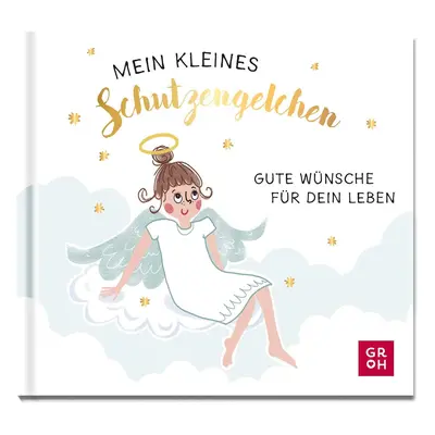 Mein kleines Schutzengelchen - Gute Wünsche für dein Leben