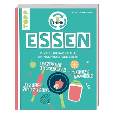 Rethink Essen. Bewusst einkaufen, restlos verwerten, haltbar machen.