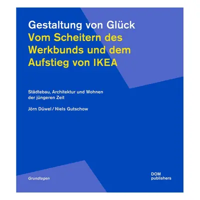 Gestaltung von Glück. Vom Scheitern des Werkbunds und dem Aufstieg von Ikea