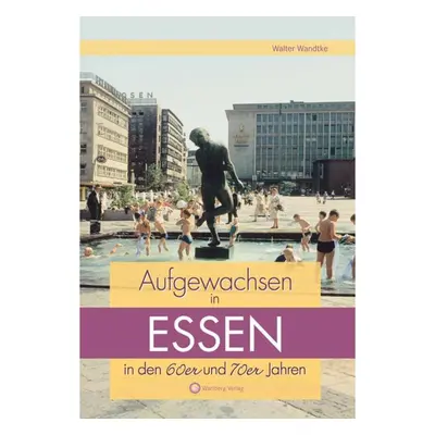 Aufgewachsen in Essen in den 60er & 70er Jahren