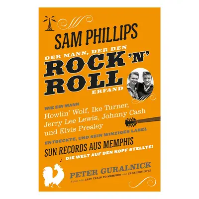 Sam Phillips. Der Mann, der den Rock&#039;n&#039;Roll erfand