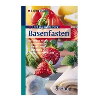 Einkaufsführer Basenfasten: Lebensmittel, Bewertung & optimale Zusammenstellung